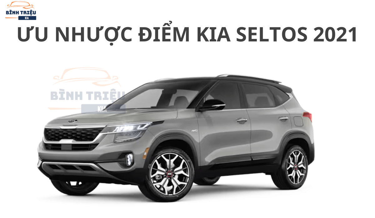 Ưu nhược điểm Kia Seltos 2021 Có nên mua SUV Kia Seltos 2021 hay không